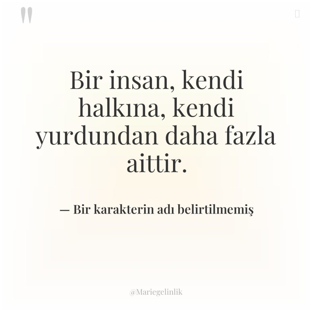 Bir insan, kendi halkına, kendi yurdundan daha fazla aittir.