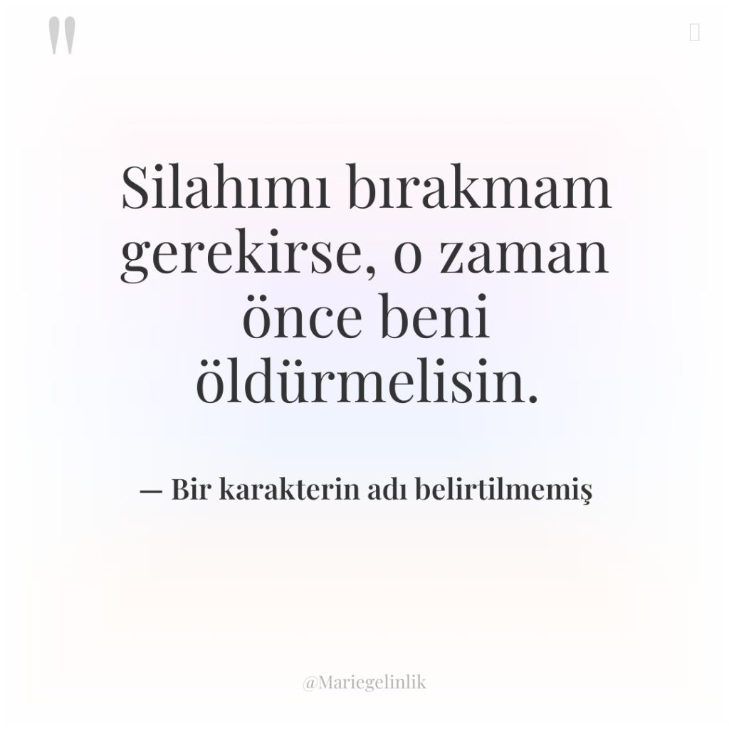 Silahımı bırakmam gerekirse, o zaman önce beni öldürmelisin.