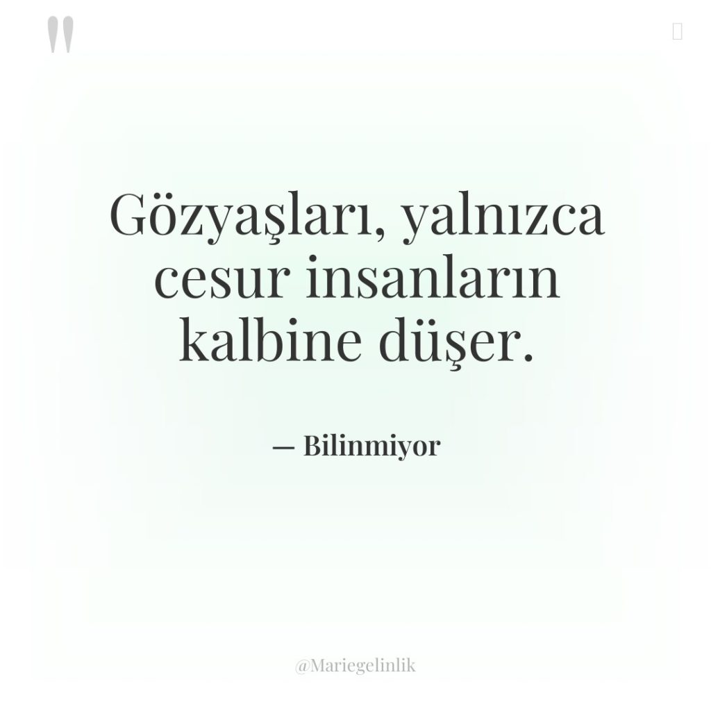 Gözyaşları, yalnızca cesur insanların kalbine düşer.