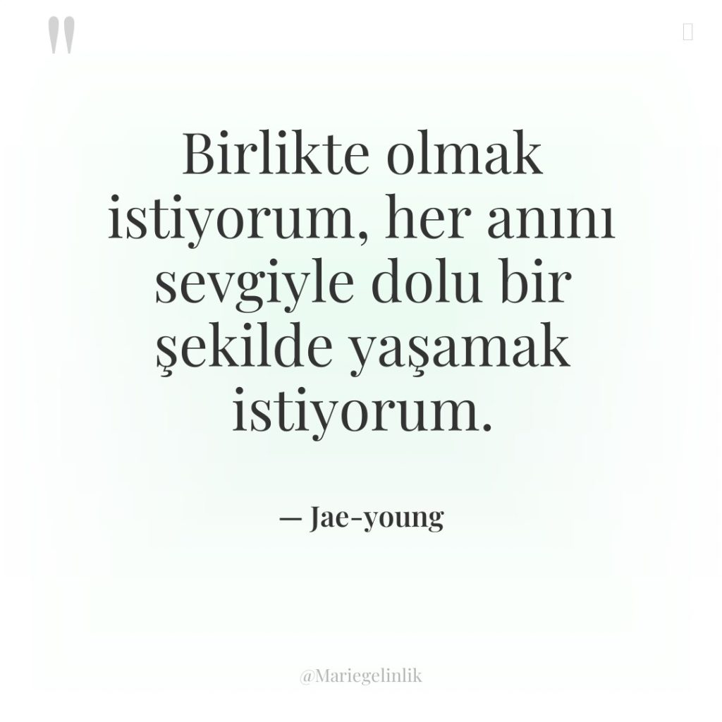 Birlikte olmak istiyorum, her anını sevgiyle dolu bir şekilde yaşamak…