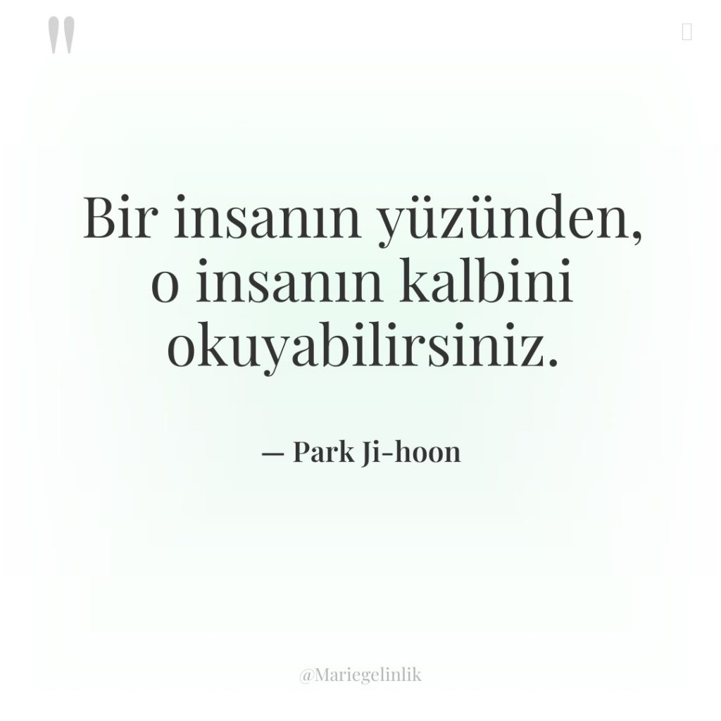 Bir insanın yüzünden, o insanın kalbini okuyabilirsiniz.