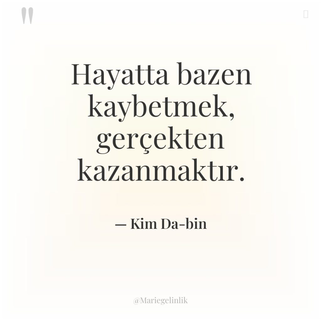 Hayatta bazen kaybetmek, gerçekten kazanmaktır.