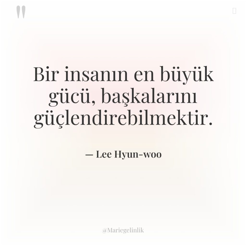 Bir insanın en büyük gücü, başkalarını güçlendirebilmektir.