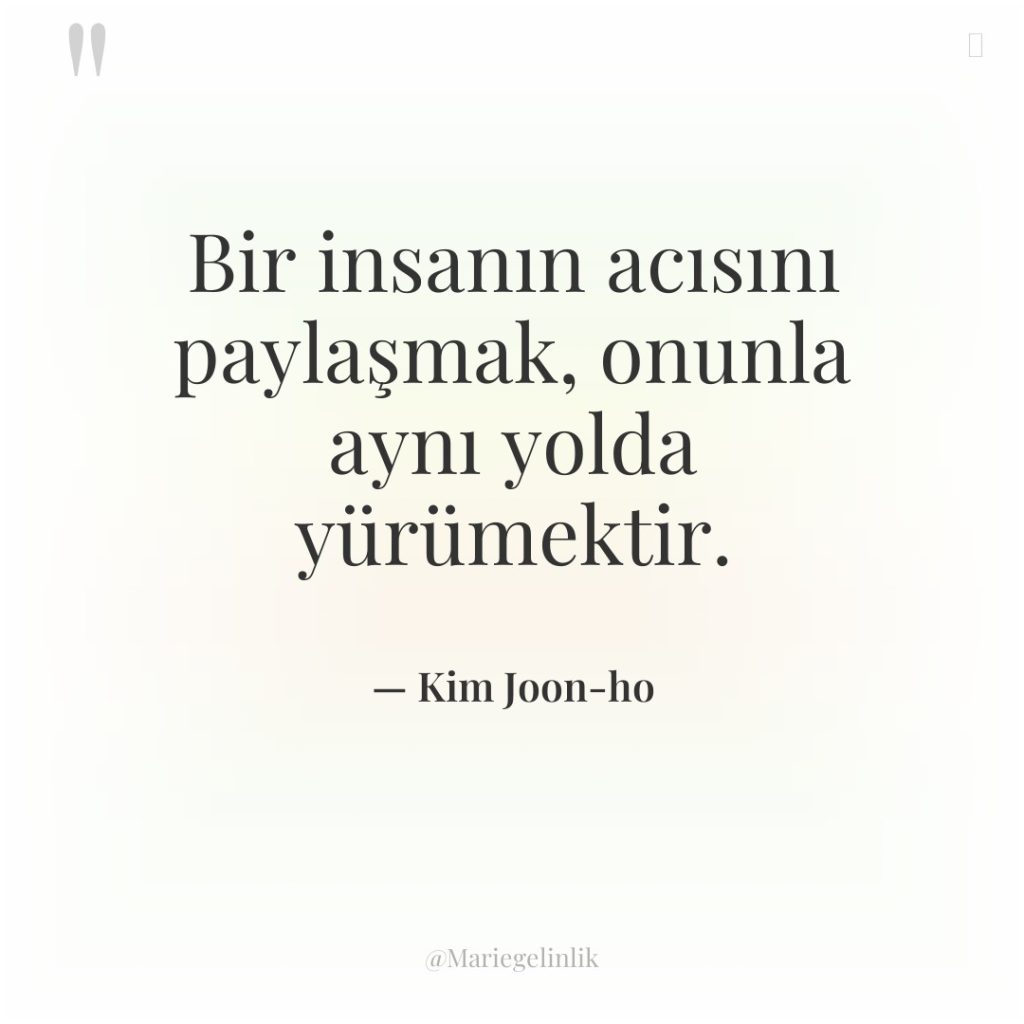 Bir insanın acısını paylaşmak, onunla aynı yolda yürümektir.