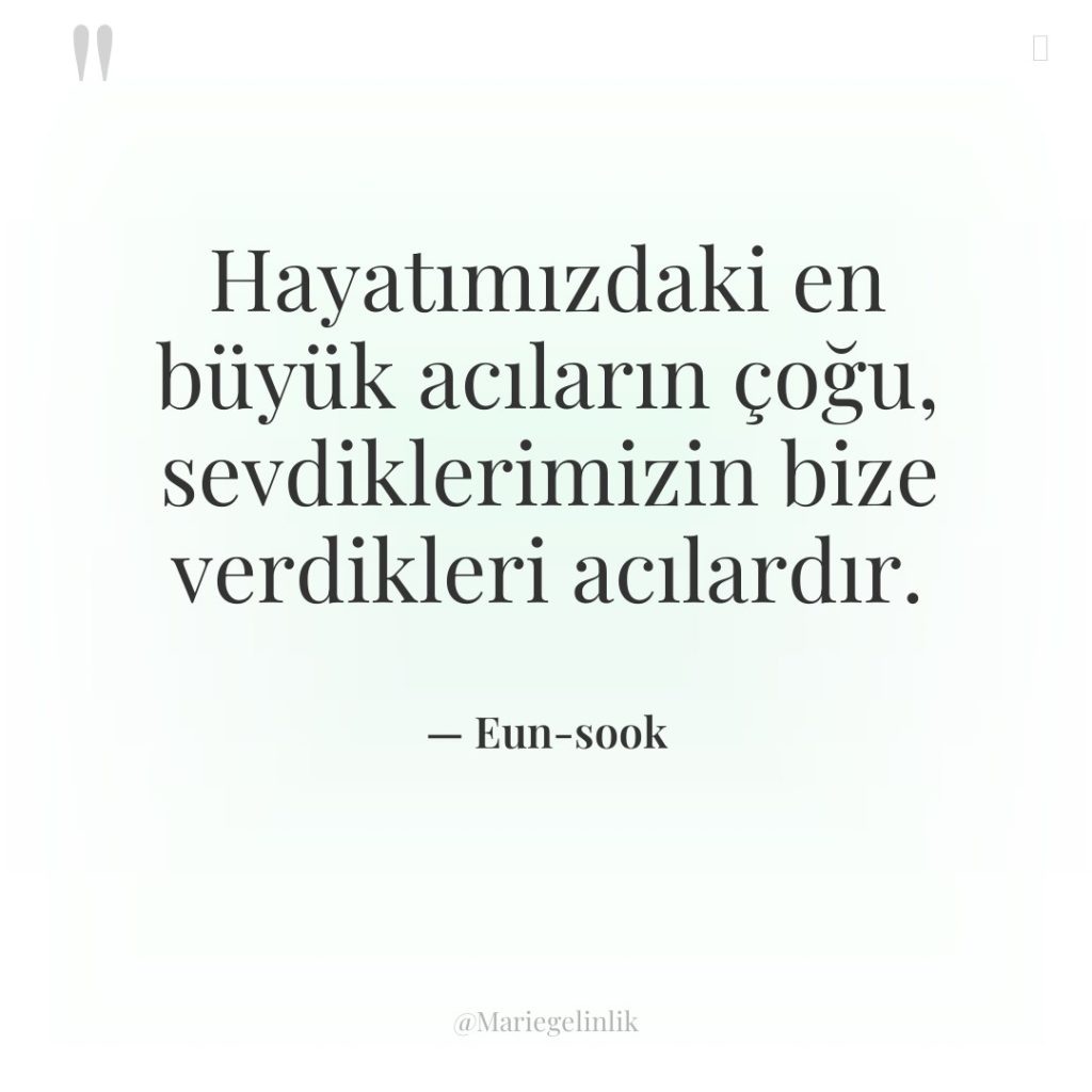 Hayatımızdaki en büyük acıların çoğu, sevdiklerimizin bize verdikleri acılardır.