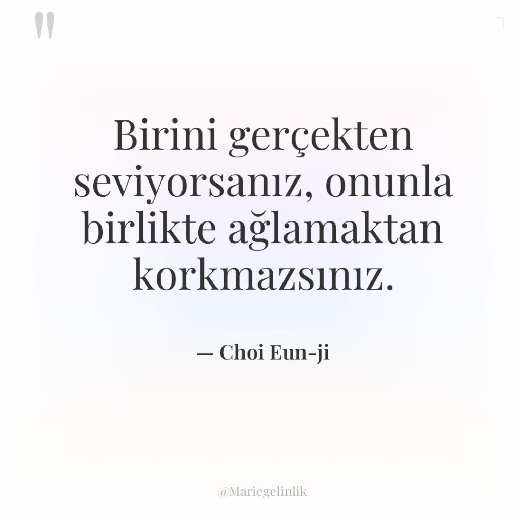 Birini gerçekten seviyorsanız, onunla birlikte ağlamaktan korkmazsınız.