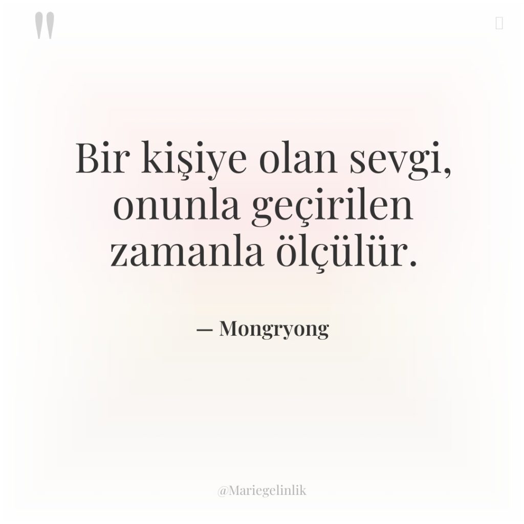 Bir kişiye olan sevgi, onunla geçirilen zamanla ölçülür.
