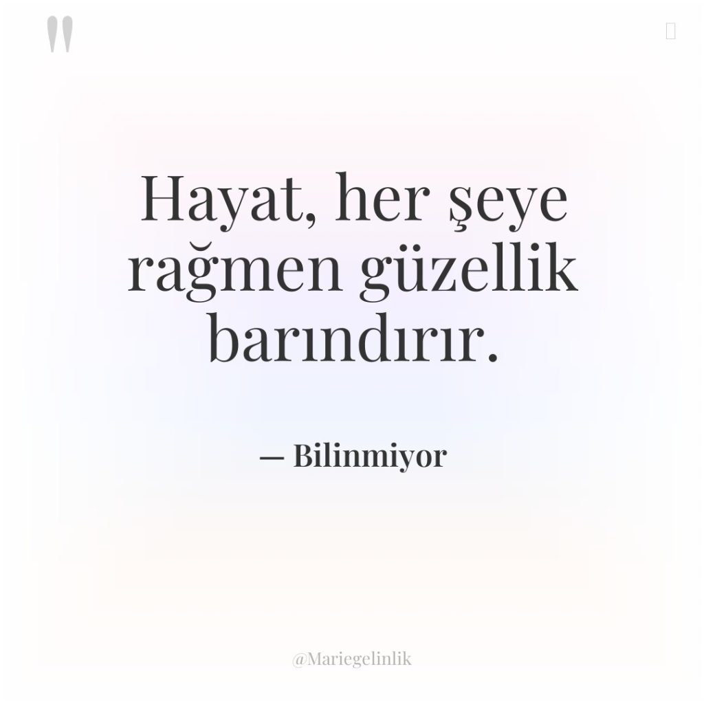 Hayat, her şeye rağmen güzellik barındırır.