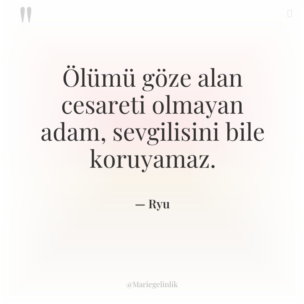 Ölümü göze alan cesareti olmayan adam, sevgilisini bile koruyamaz.