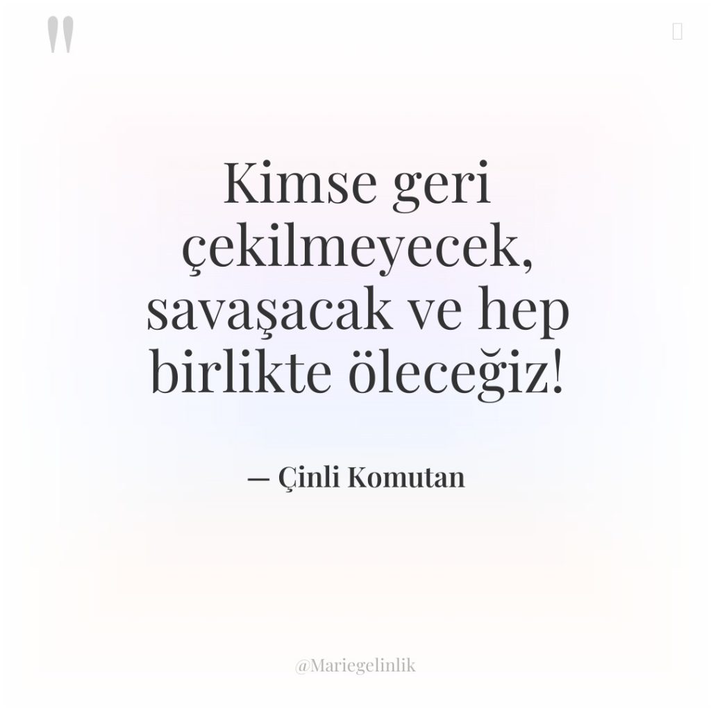 Kimse geri çekilmeyecek, savaşacak ve hep birlikte öleceğiz!