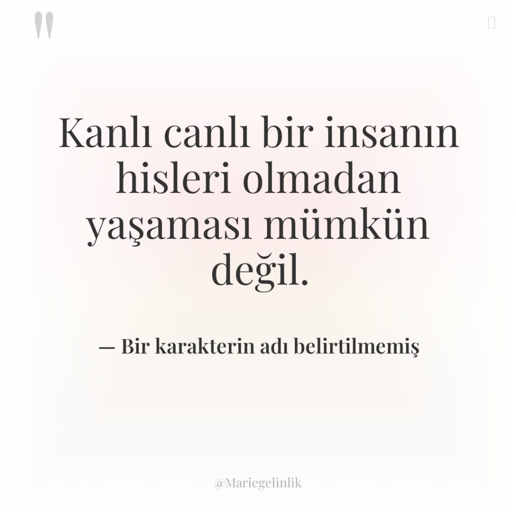 Kanlı canlı bir insanın hisleri olmadan yaşaması mümkün değil.