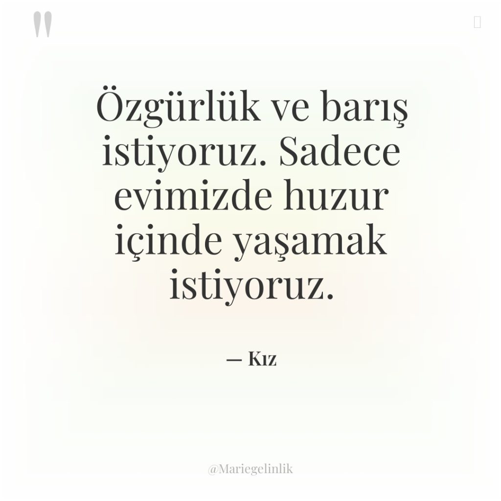 Özgürlük ve barış istiyoruz. Sadece evimizde huzur içinde yaşamak istiyoruz.