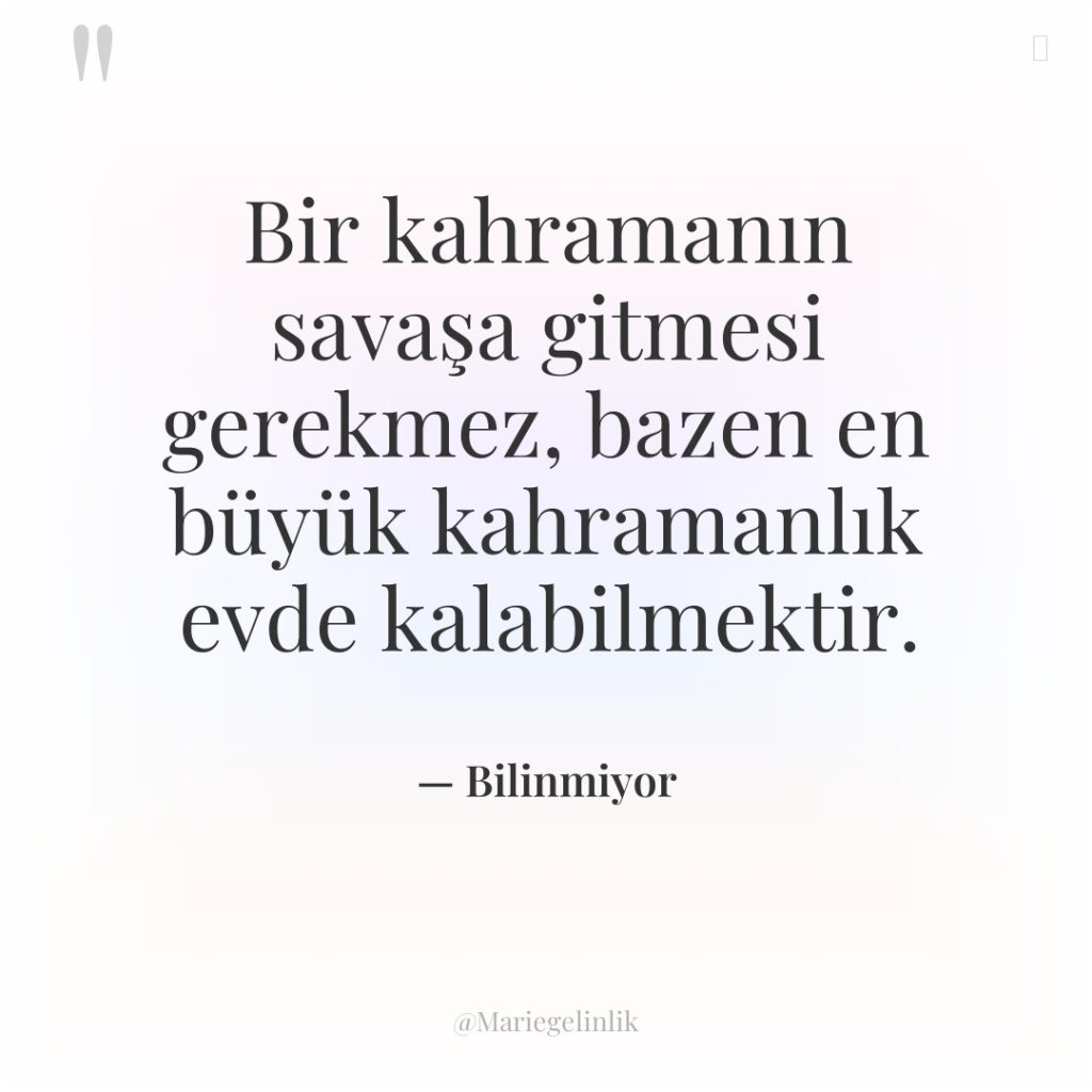 Bir kahramanın savaşa gitmesi gerekmez, bazen en büyük kahramanlık evde…