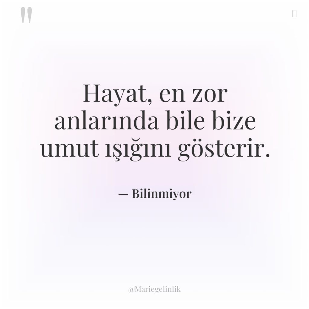 Hayat, en zor anlarında bile bize umut ışığını gösterir.