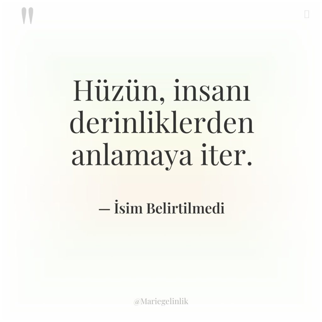 Hüzün, insanı derinliklerden anlamaya iter.