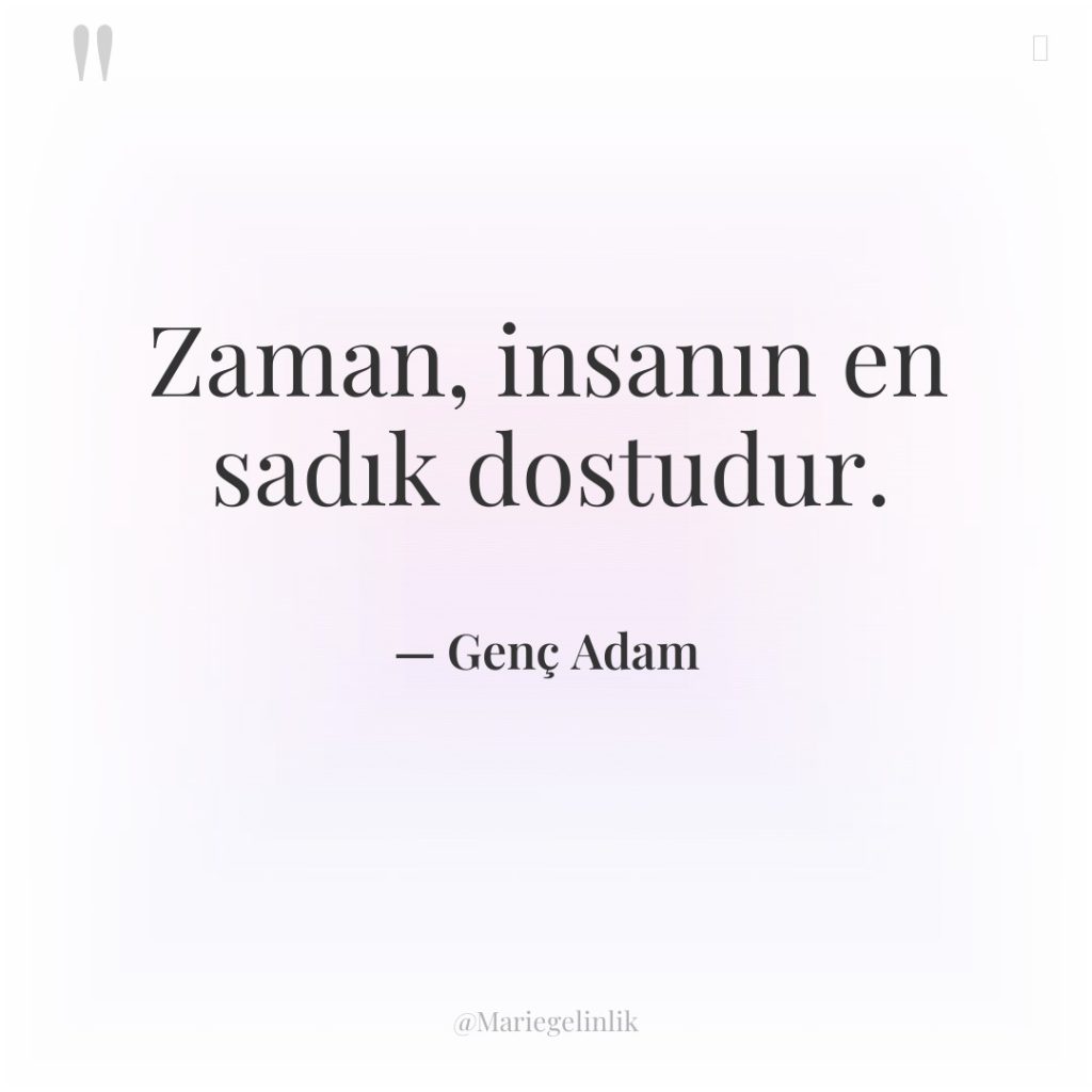 Zaman, insanın en sadık dostudur.