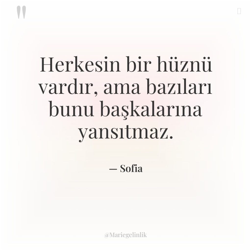 Herkesin bir hüznü vardır, ama bazıları bunu başkalarına yansıtmaz.