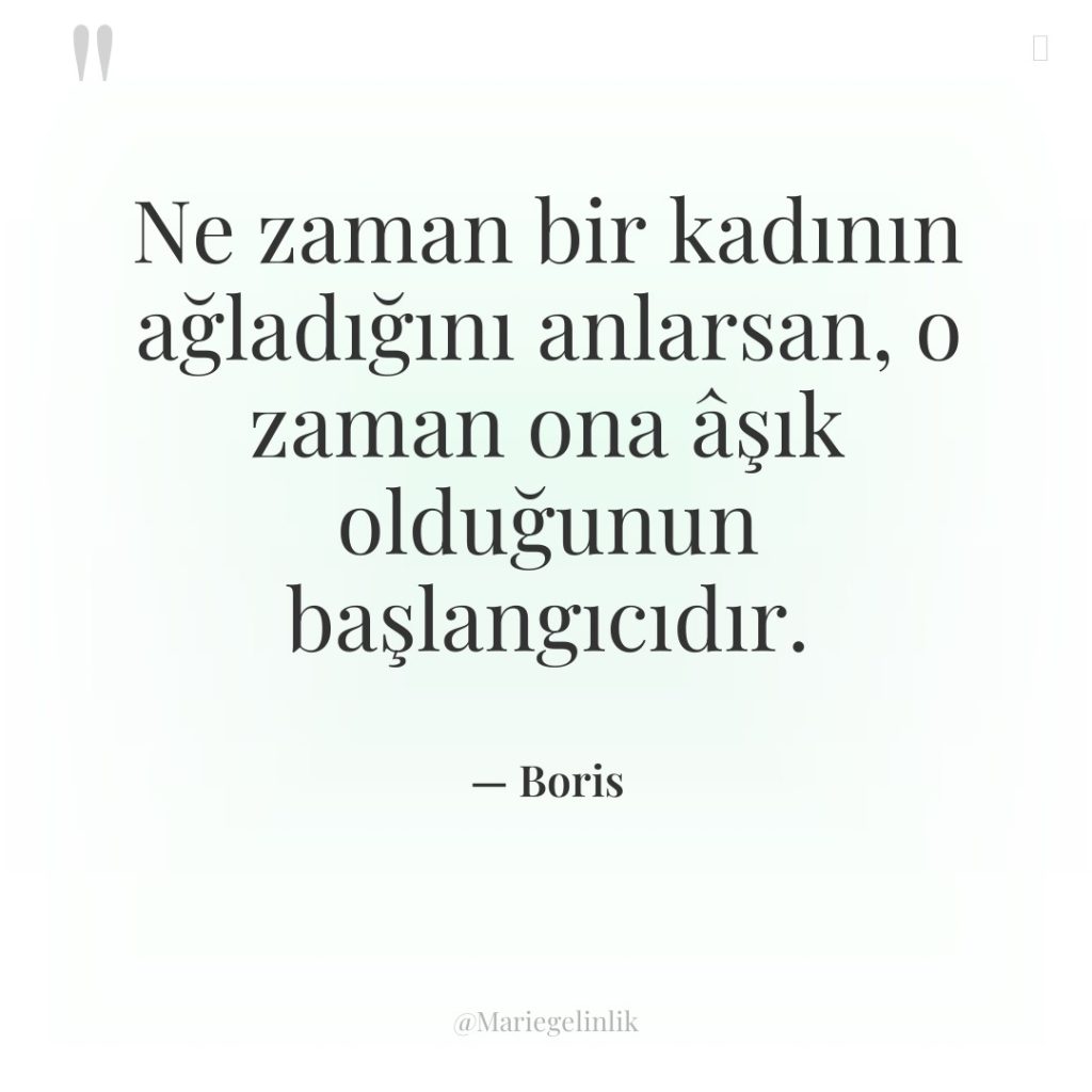 Ne zaman bir kadının ağladığını anlarsan, o zaman ona âşık…