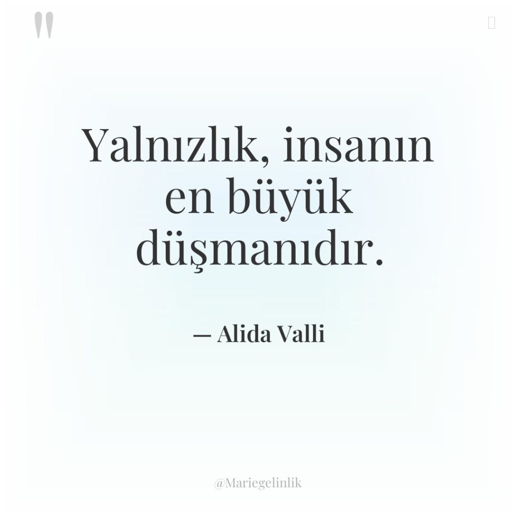 Yalnızlık, insanın en büyük düşmanıdır.