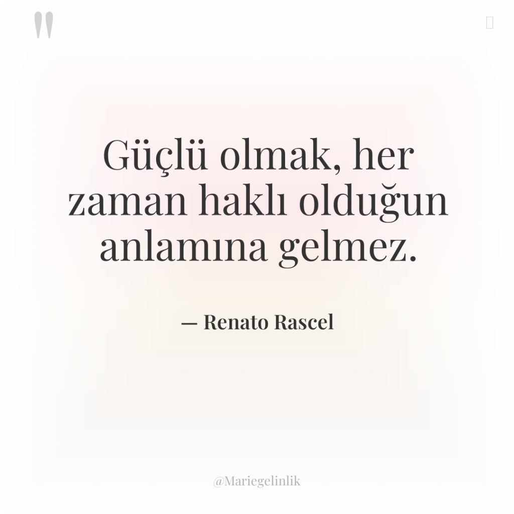 Güçlü olmak, her zaman haklı olduğun anlamına gelmez.