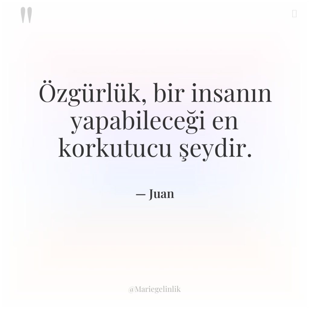 Özgürlük, bir insanın yapabileceği en korkutucu şeydir.