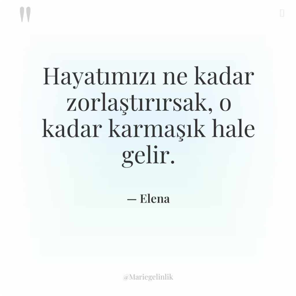 Hayatımızı ne kadar zorlaştırırsak, o kadar karmaşık hale gelir.