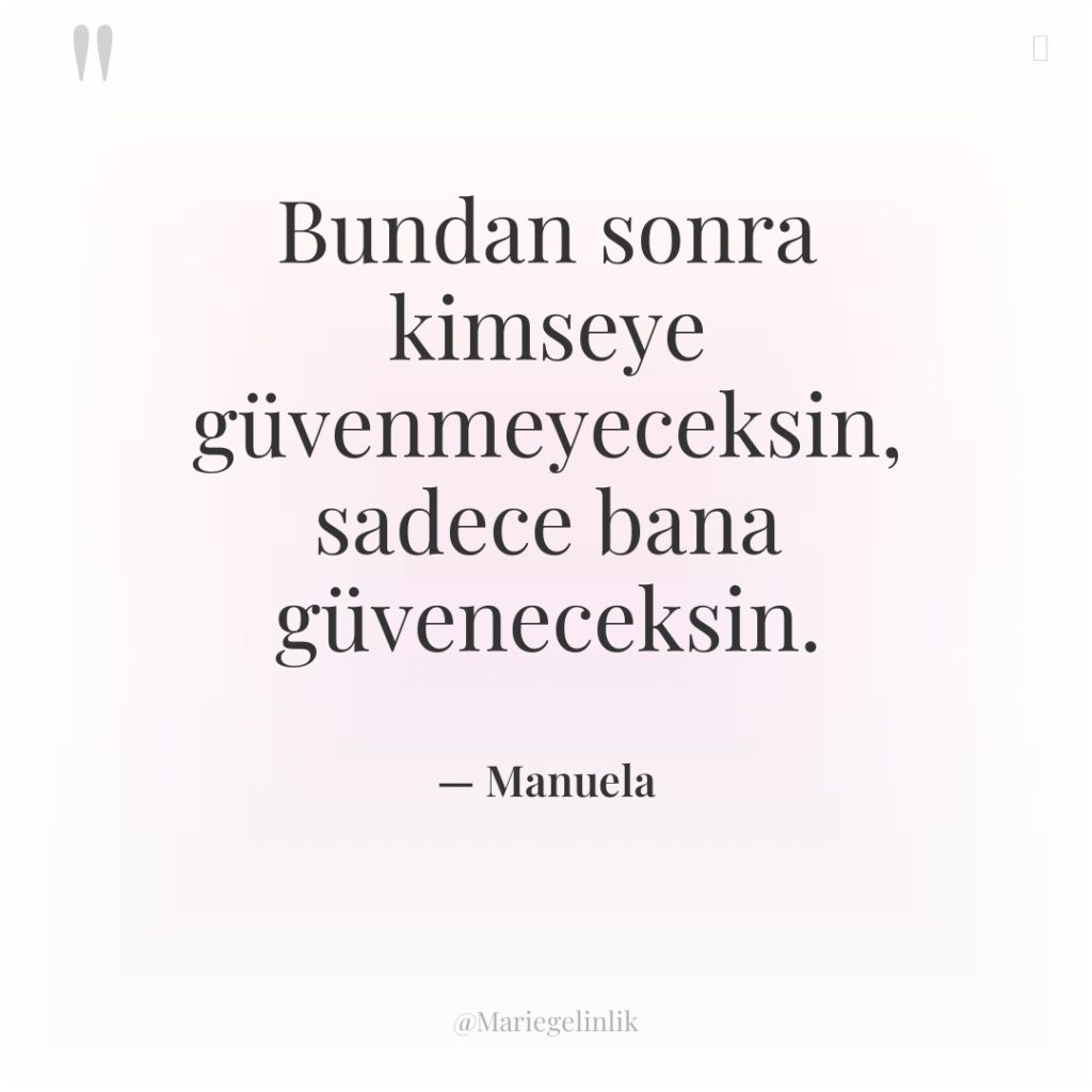 Bundan sonra kimseye güvenmeyeceksin, sadece bana güveneceksin.