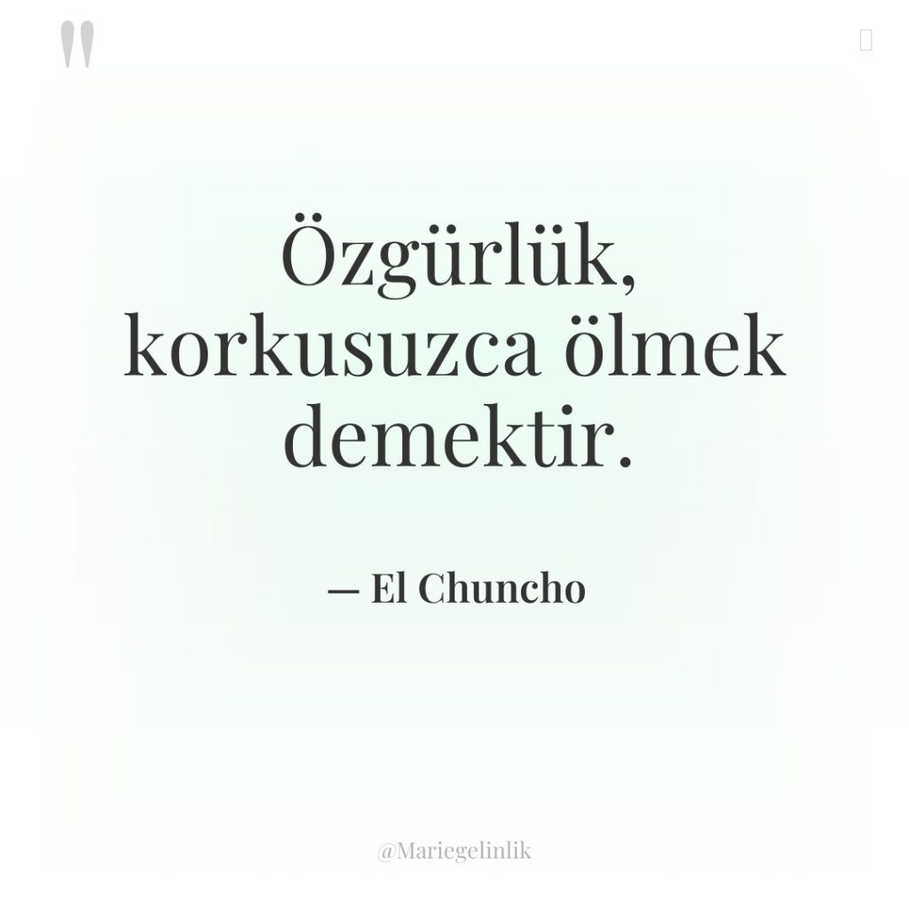 Özgürlük, korkusuzca ölmek demektir.