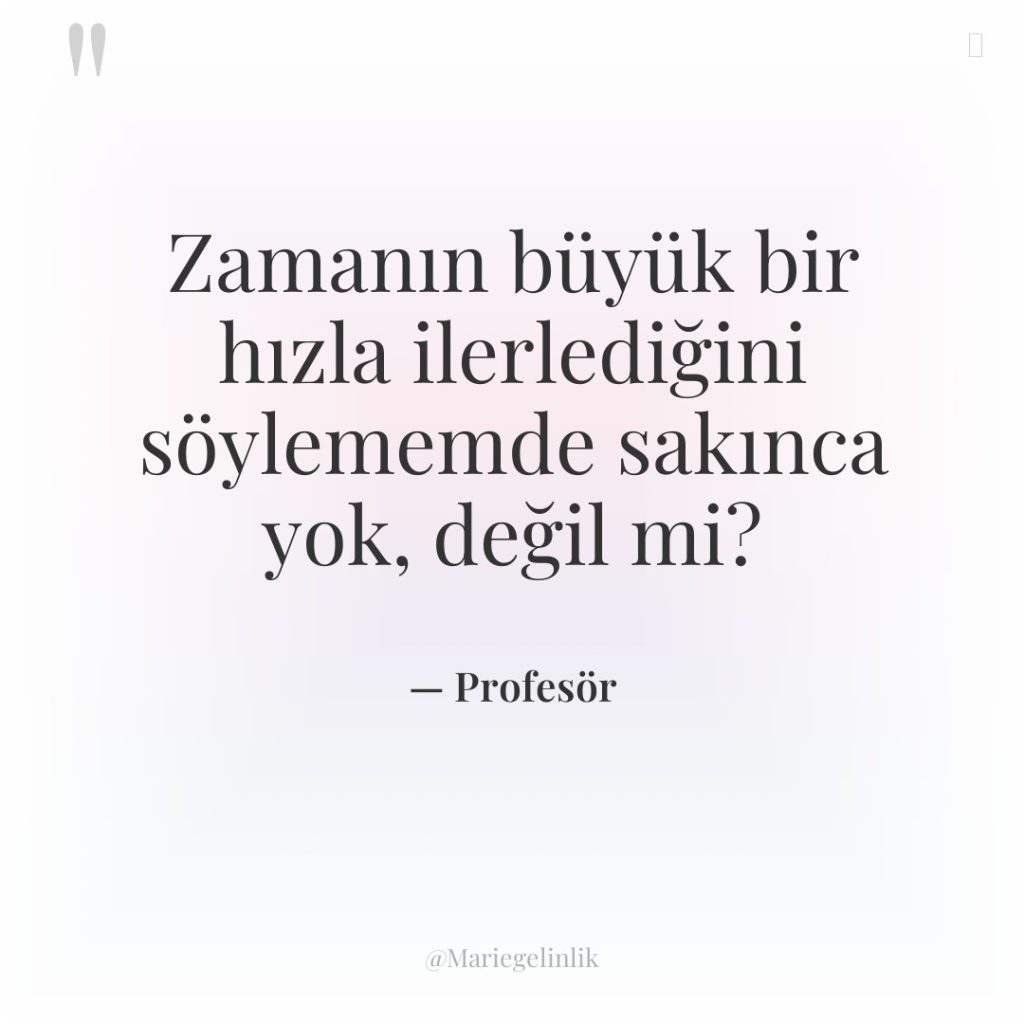 Zamanın büyük bir hızla ilerlediğini söylememde sakınca yok, değil mi?