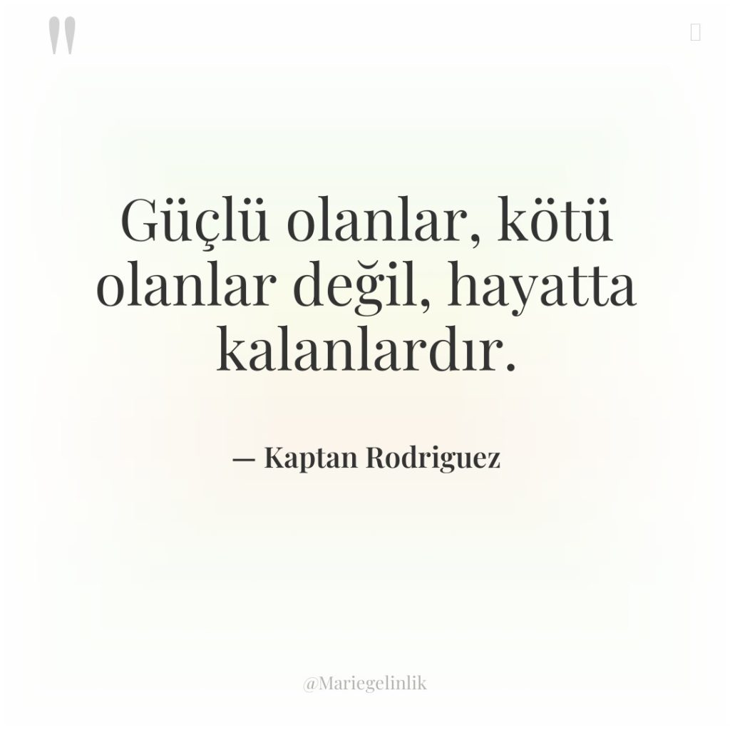 Güçlü olanlar, kötü olanlar değil, hayatta kalanlardır.