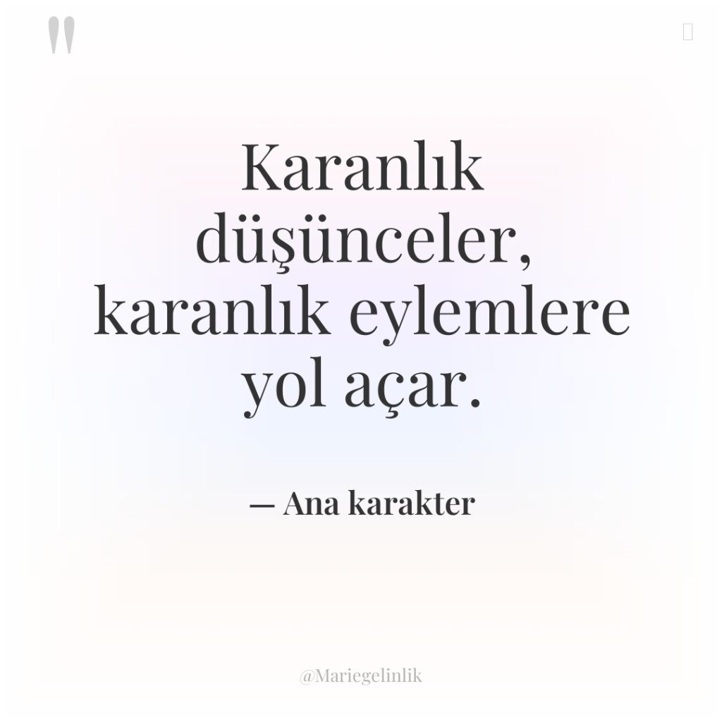 Karanlık düşünceler, karanlık eylemlere yol açar.