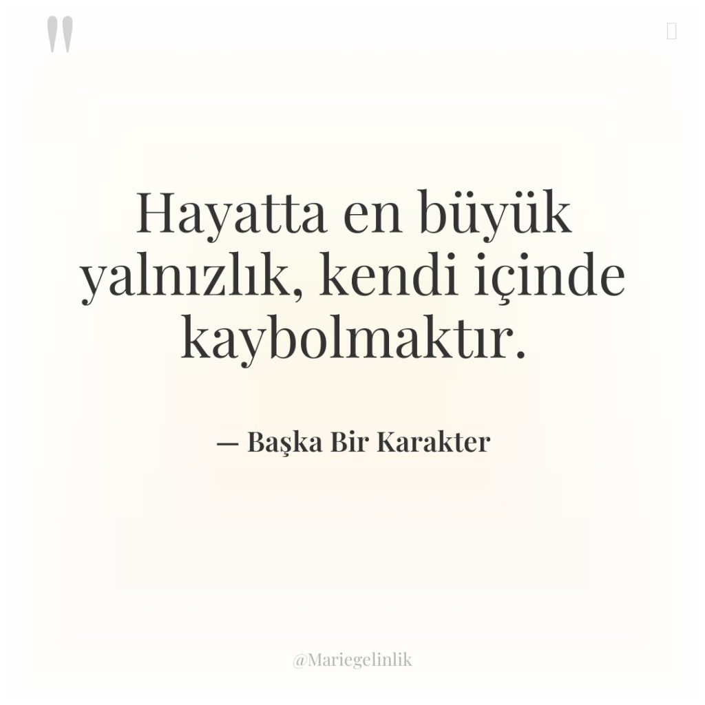 Hayatta en büyük yalnızlık, kendi içinde kaybolmaktır.