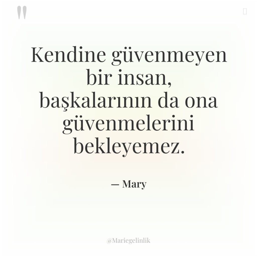 Kendine güvenmeyen bir insan, başkalarının da ona güvenmelerini bekleyemez.