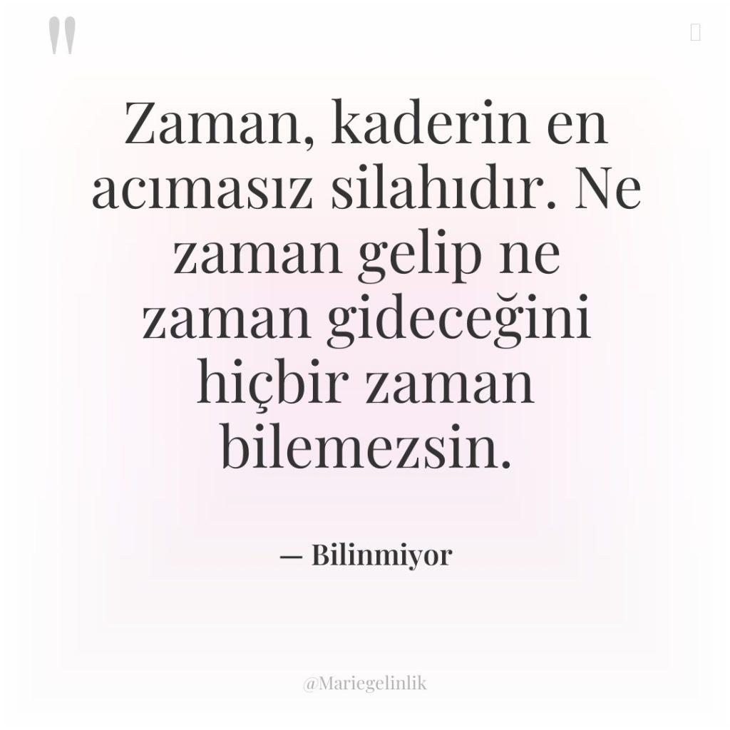 Zaman, kaderin en acımasız silahıdır. Ne zaman gelip ne zaman…