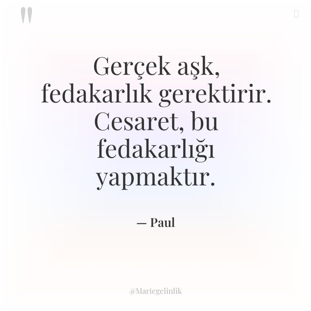 Gerçek aşk, fedakarlık gerektirir. Cesaret, bu fedakarlığı yapmaktır.