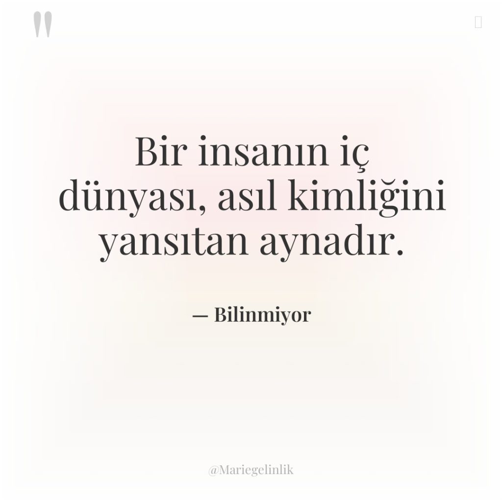 Bir insanın iç dünyası, asıl kimliğini yansıtan aynadır.