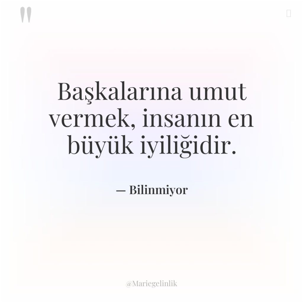 Başkalarına umut vermek, insanın en büyük iyiliğidir.