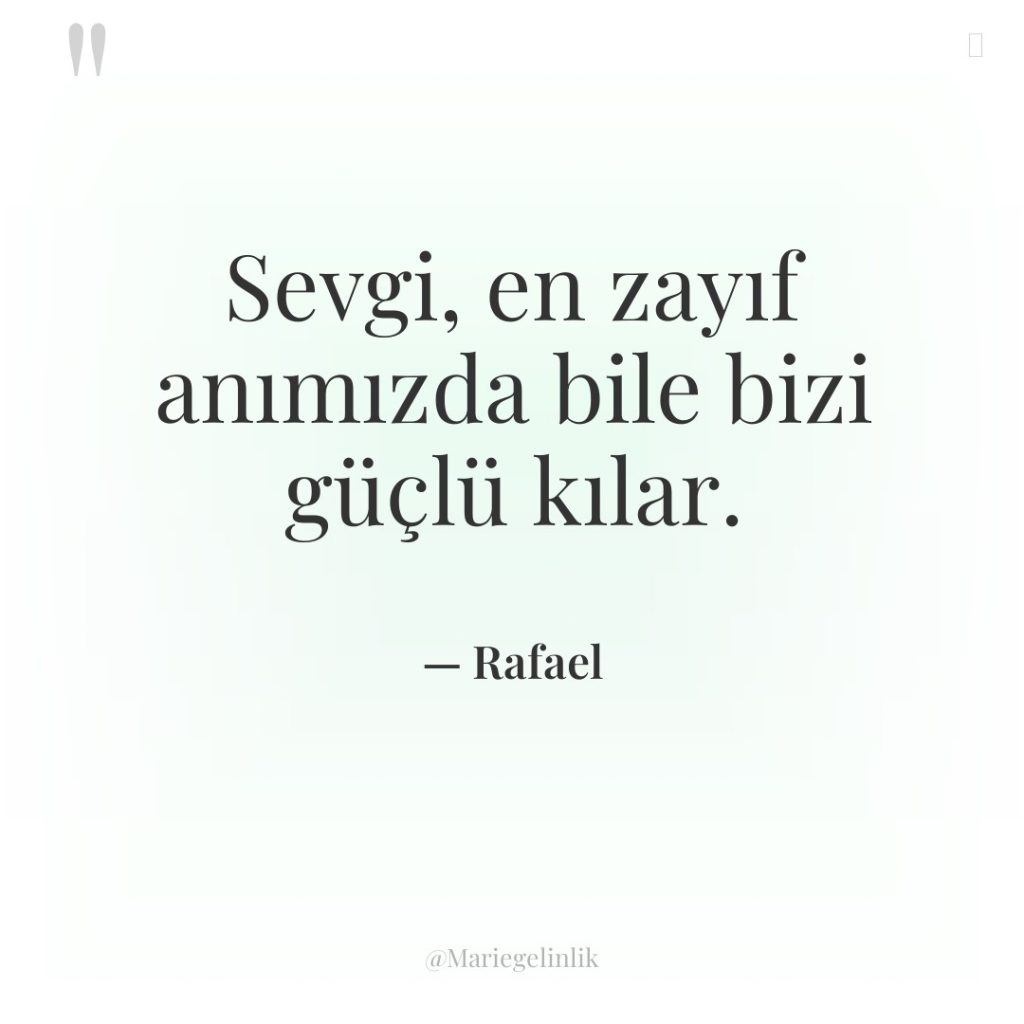 Sevgi, en zayıf anımızda bile bizi güçlü kılar.