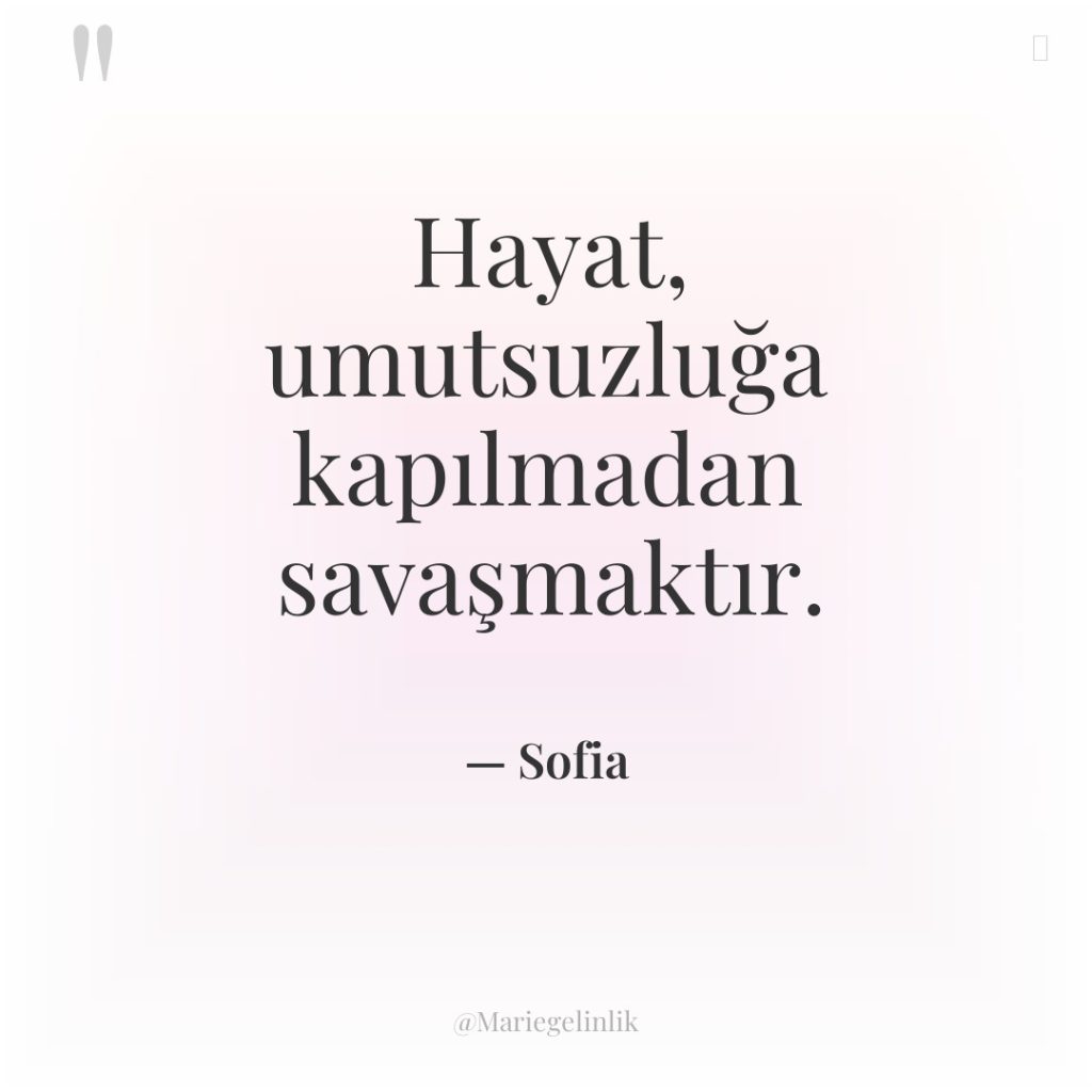 Hayat, umutsuzluğa kapılmadan savaşmaktır.