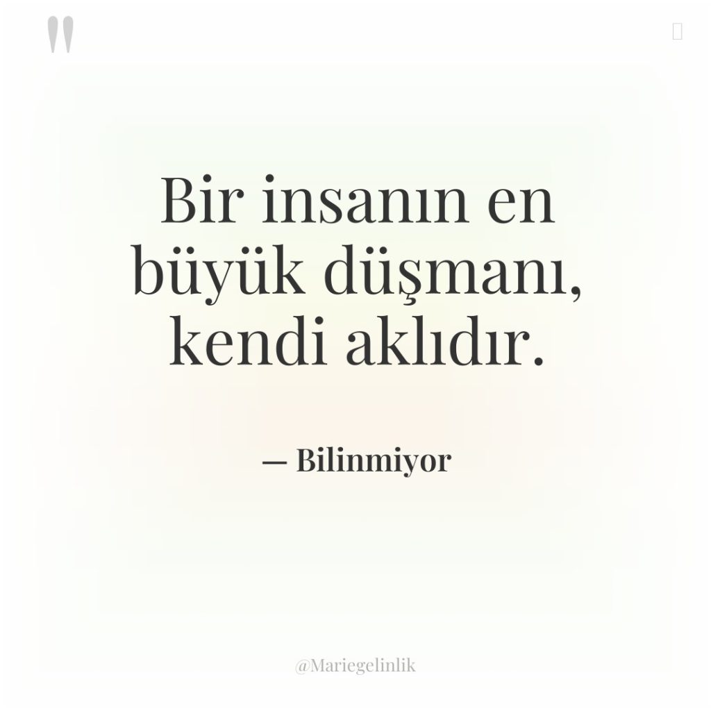 Bir insanın en büyük düşmanı, kendi aklıdır.