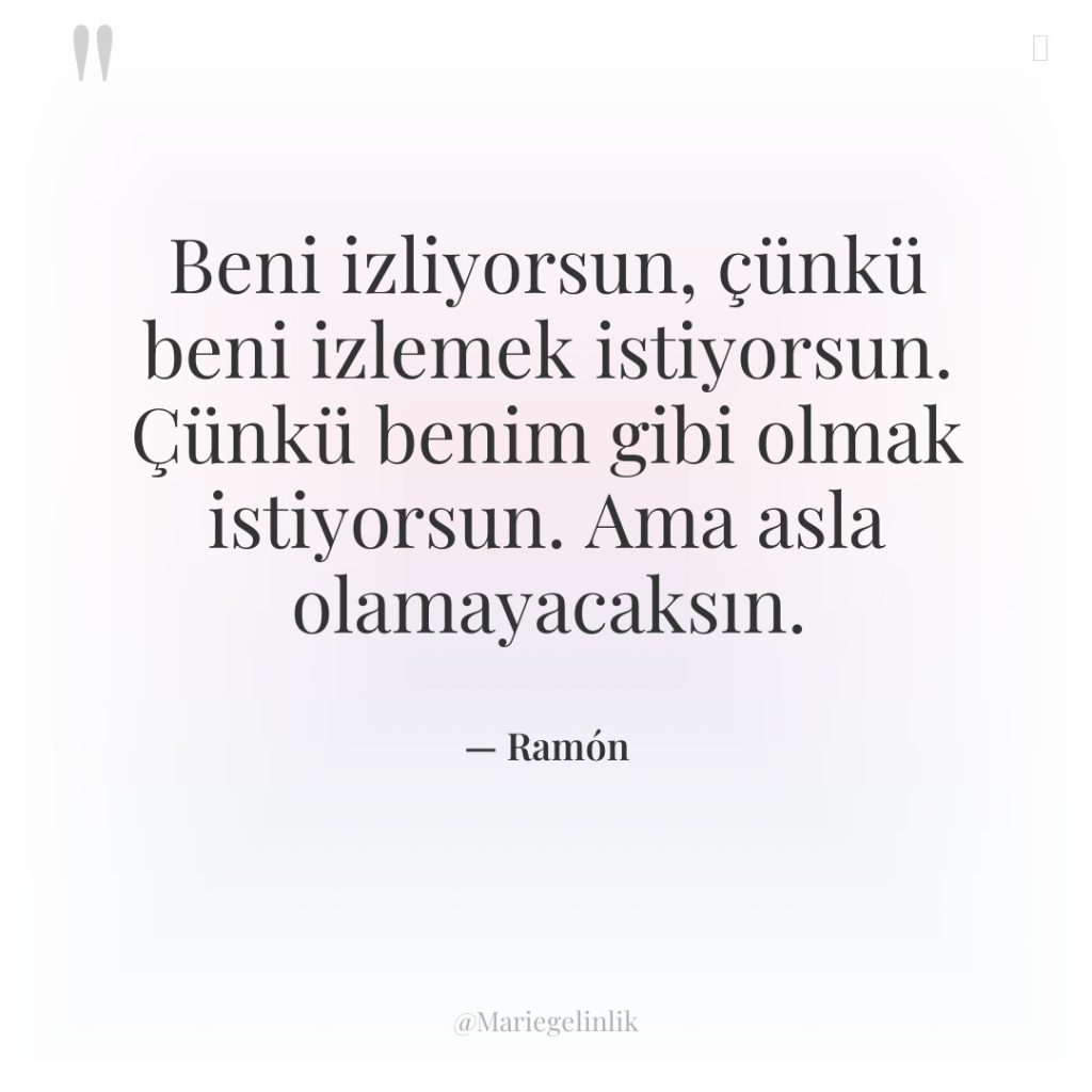 Beni izliyorsun, çünkü beni izlemek istiyorsun. Çünkü benim gibi olmak…