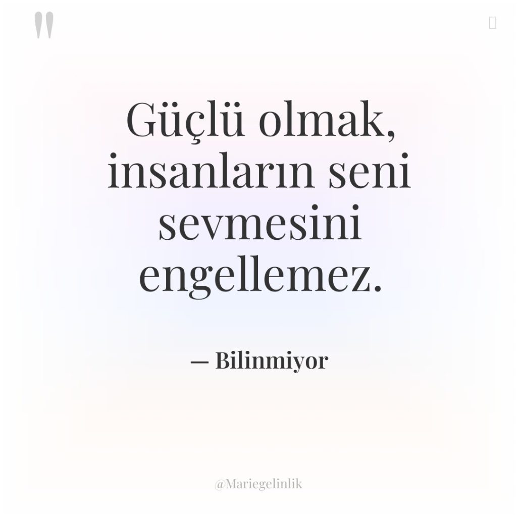 Güçlü olmak, insanların seni sevmesini engellemez.