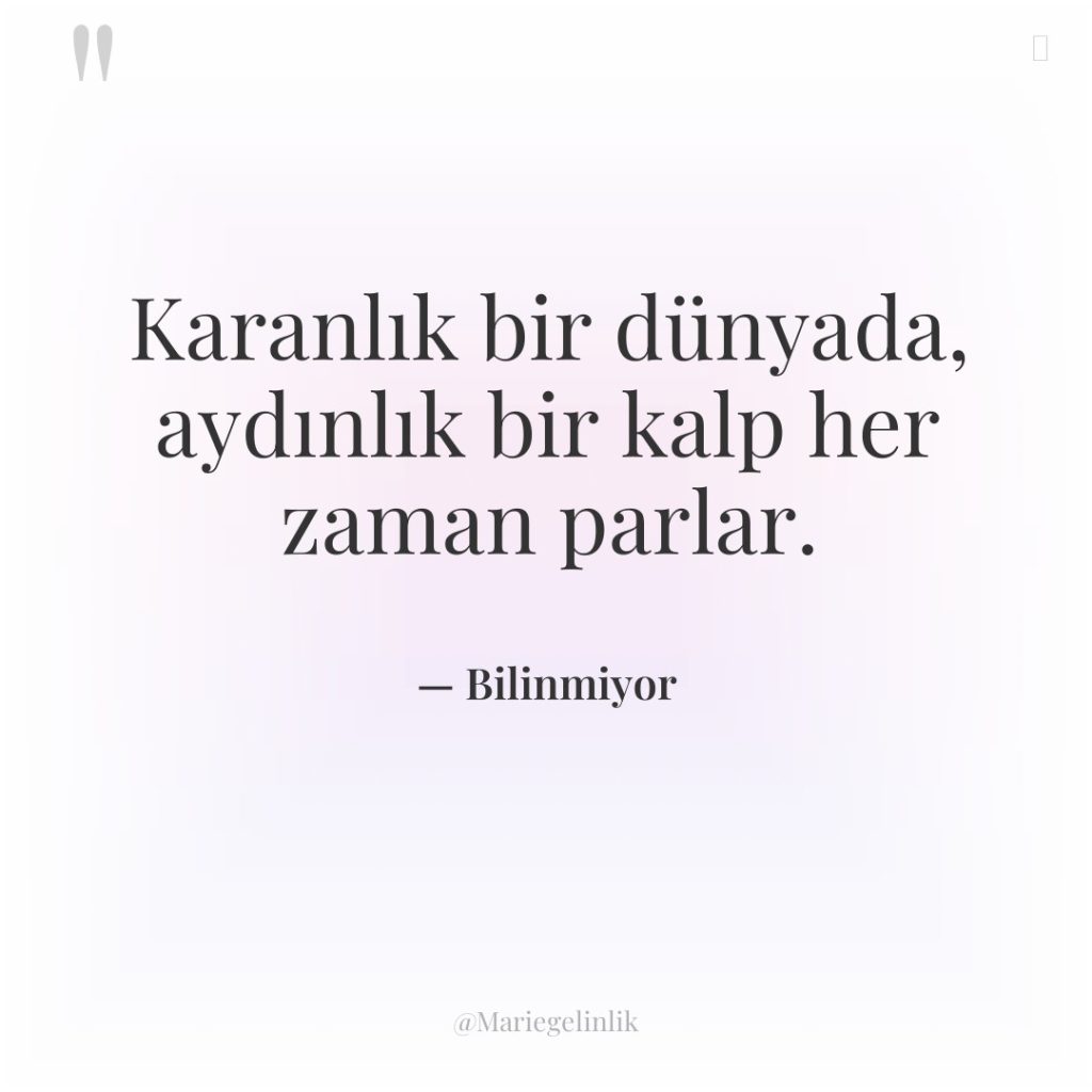 Karanlık bir dünyada, aydınlık bir kalp her zaman parlar.