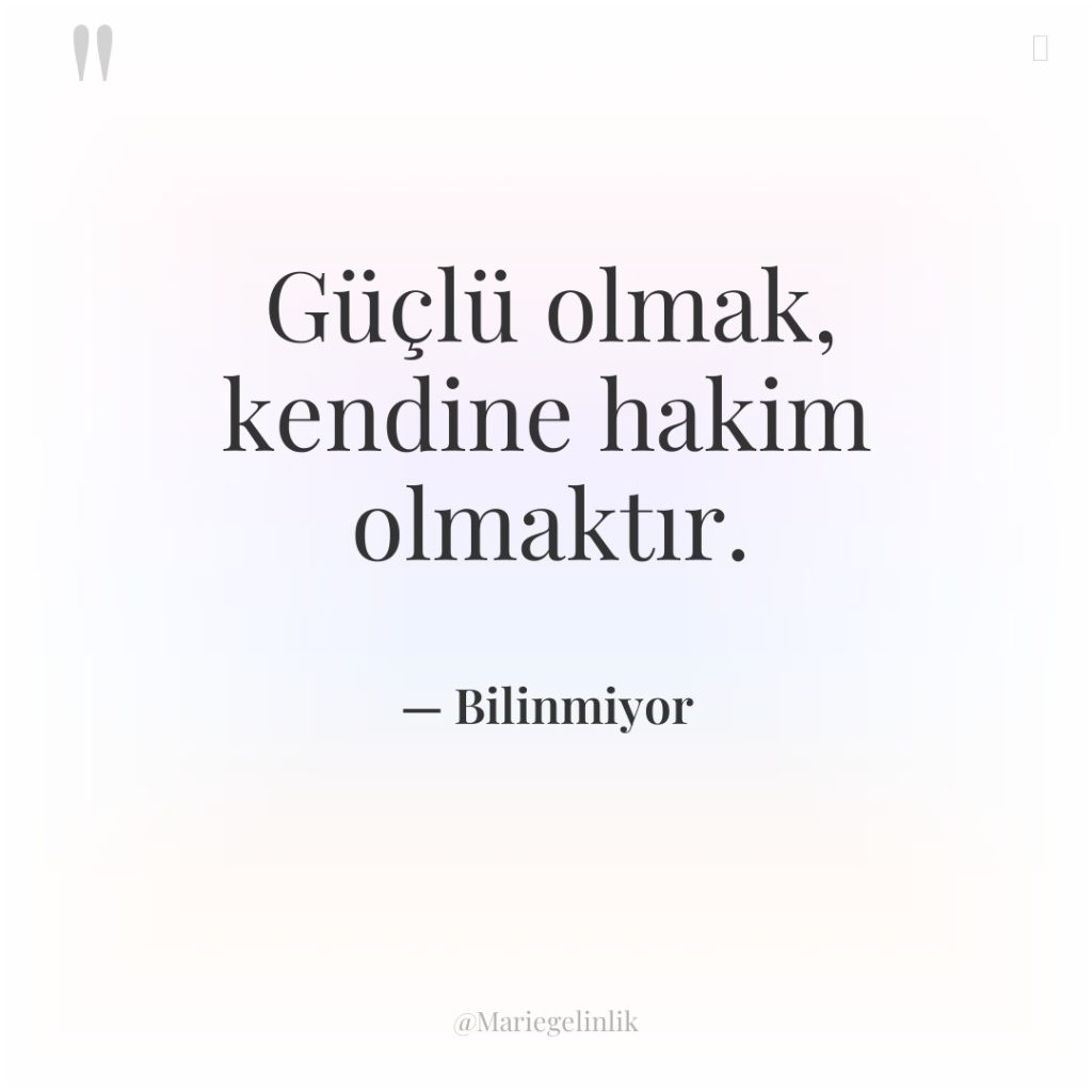 Güçlü olmak, kendine hakim olmaktır.