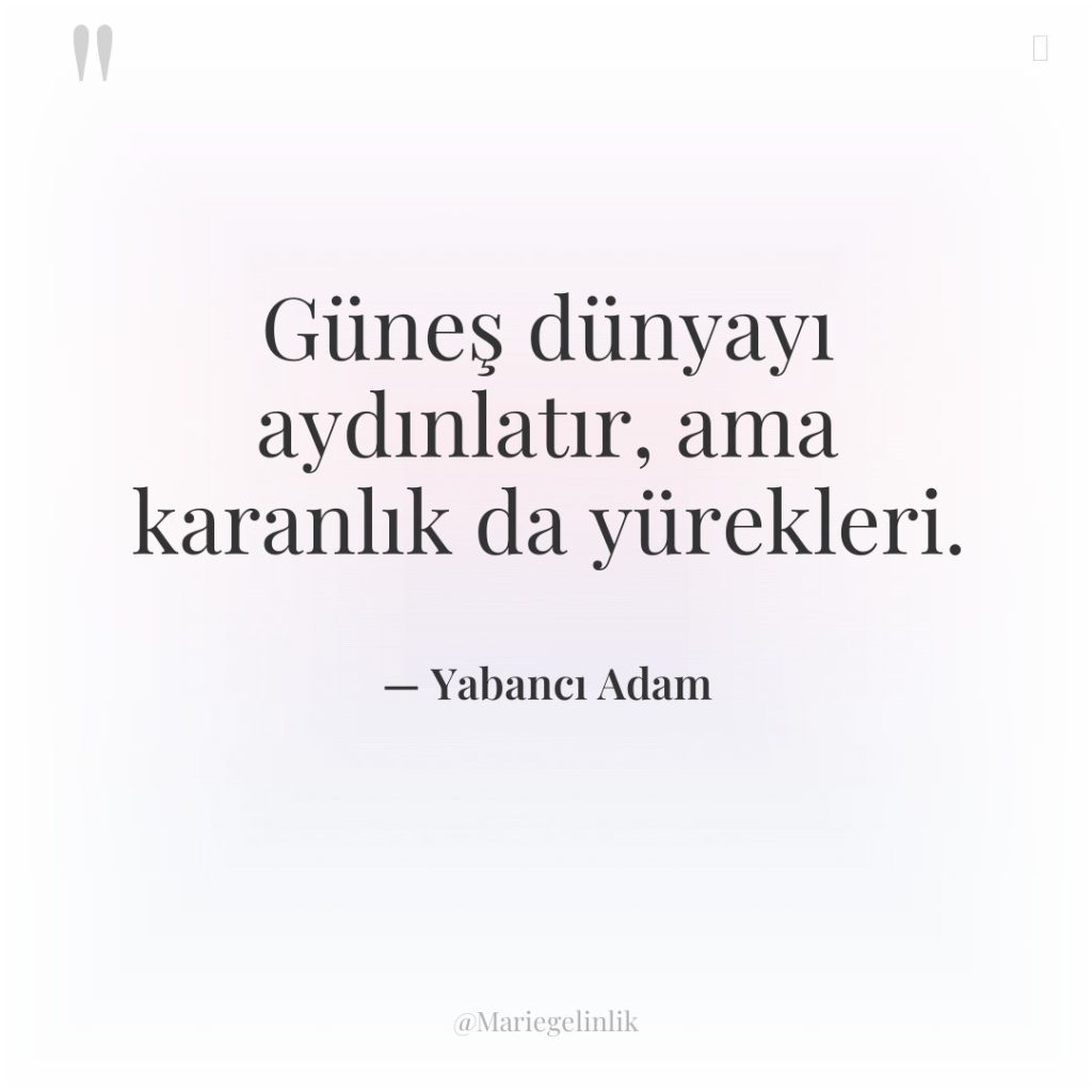 Güneş dünyayı aydınlatır, ama karanlık da yürekleri.