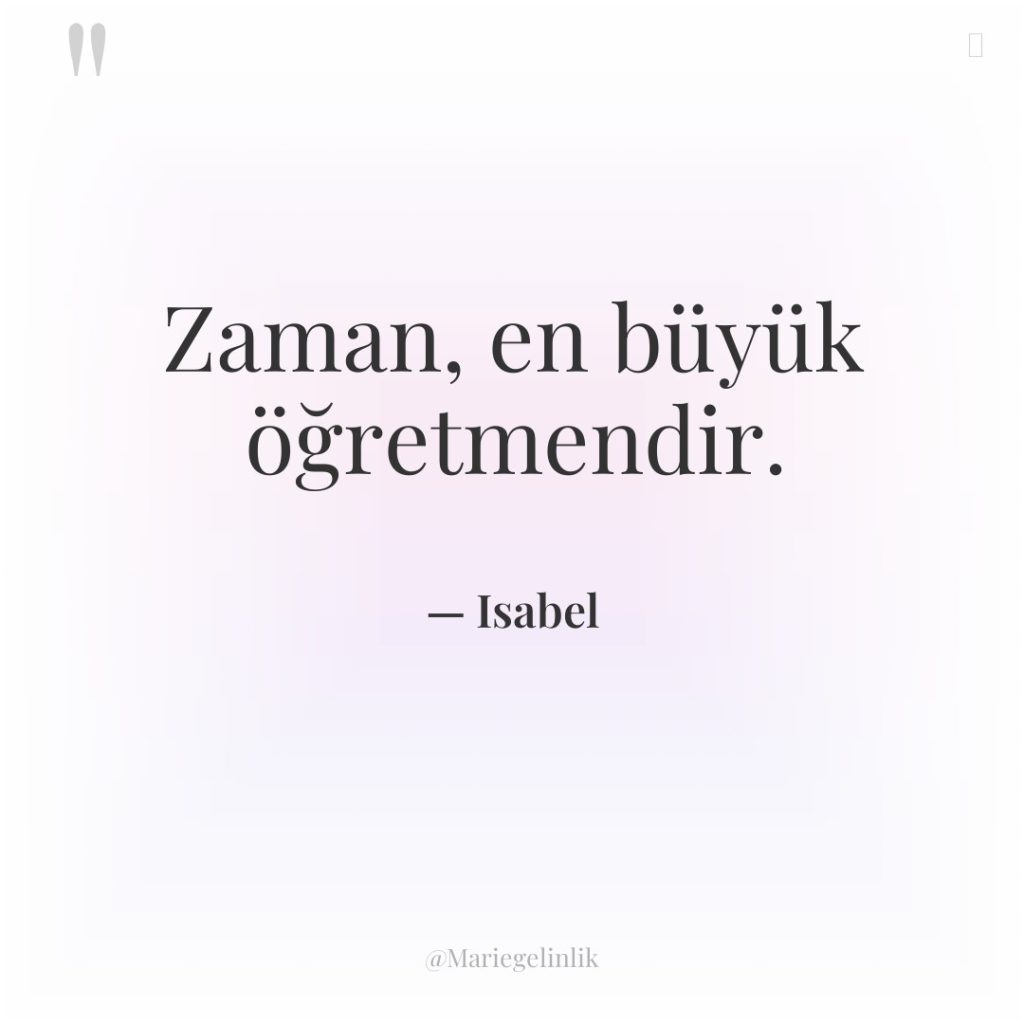 Zaman, en büyük öğretmendir.