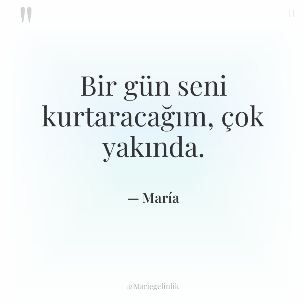 Bir gün seni kurtaracağım, çok yakında.