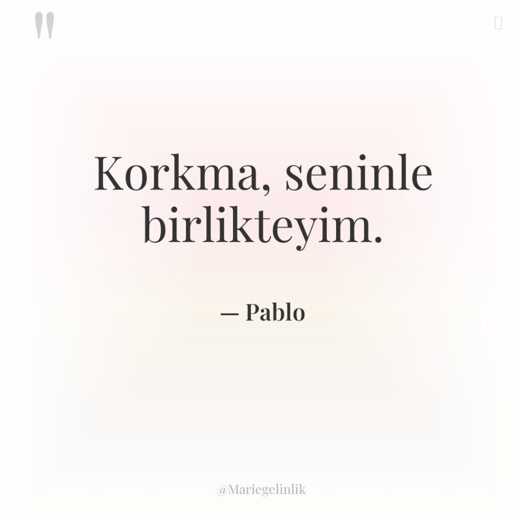 Korkma, seninle birlikteyim.