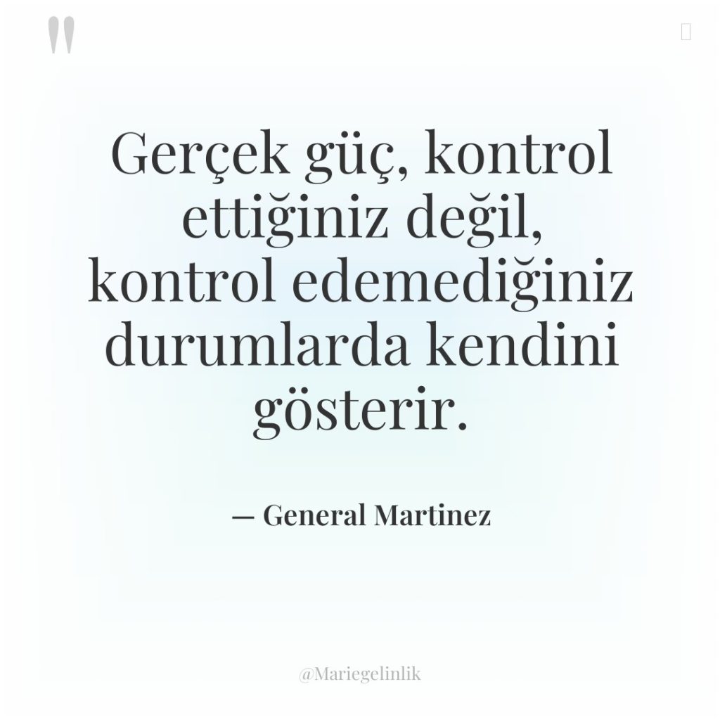 Gerçek güç, kontrol ettiğiniz değil, kontrol edemediğiniz durumlarda kendini gösterir.