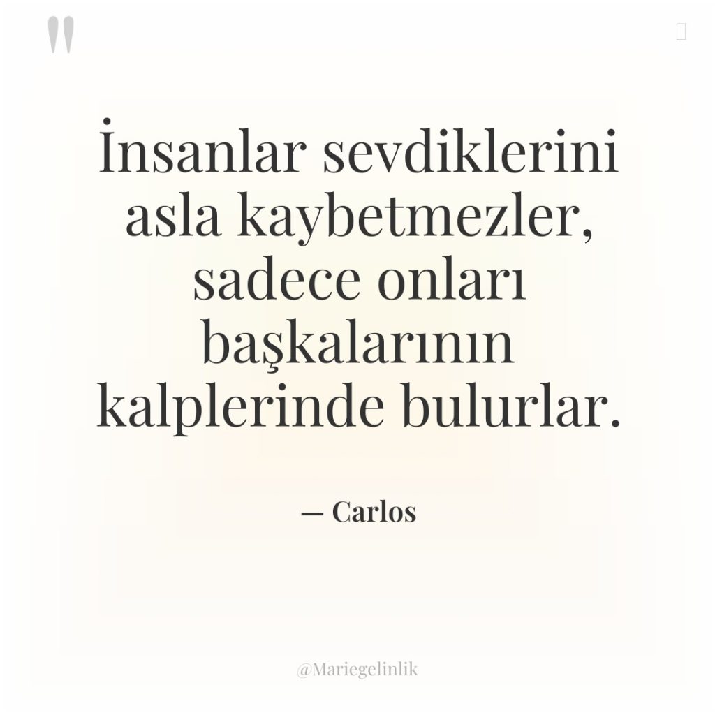 İnsanlar sevdiklerini asla kaybetmezler, sadece onları başkalarının kalplerinde bulurlar.